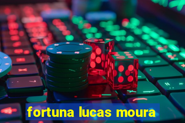 fortuna lucas moura